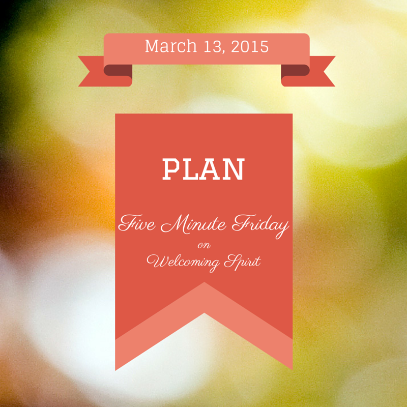 Five Minute Friday: Plan