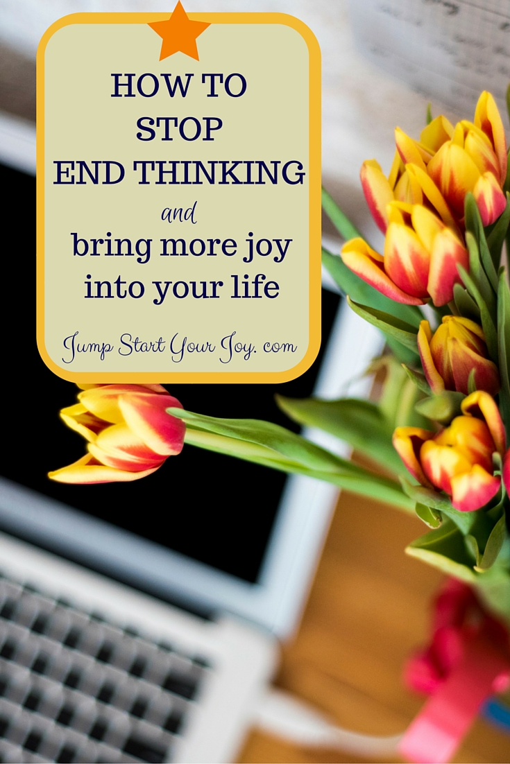 How To Stop End Thinking and bring more joy into your life on Jump Start Your Joy