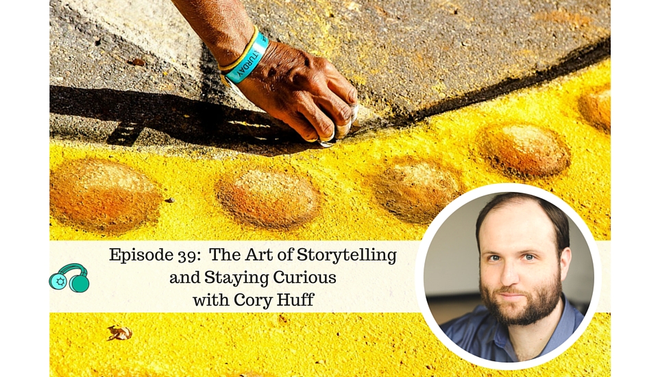 Cory Huff on the Art of Storytelling and Staying Curious