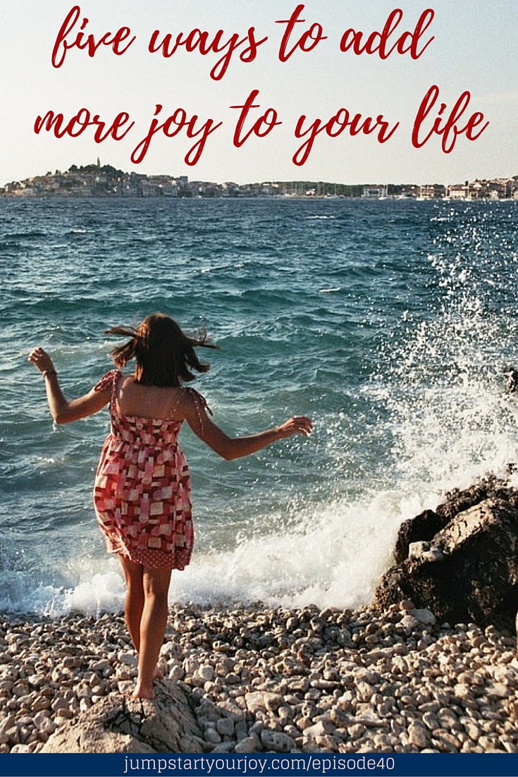 Five Ways to Add More Joy to Your Life - Jump Start Your Joy®