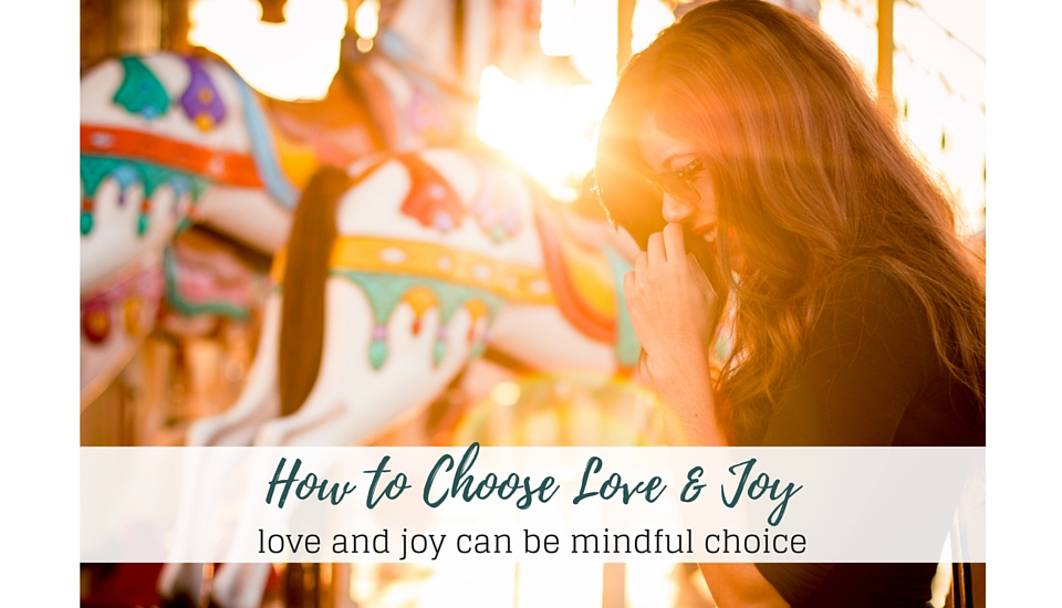 Mindfully Choose Love and Joy in Your Life