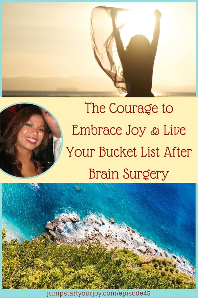 The Courage to Embrace Joy and Live Your Bucket List after Brain Surgery with Sharon Aldeguer - an inspiring interview with a woman who survived brain surgery and then decided to go live her bucket list. Click to listen, Pin to Save for later!