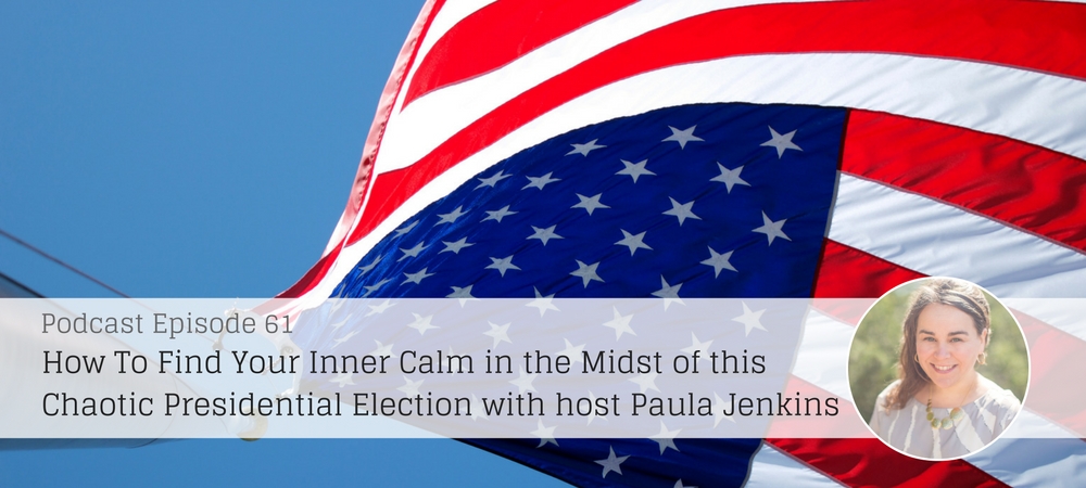 Find Your Inner Calm in the Midst of this Chaotic Presidential Election