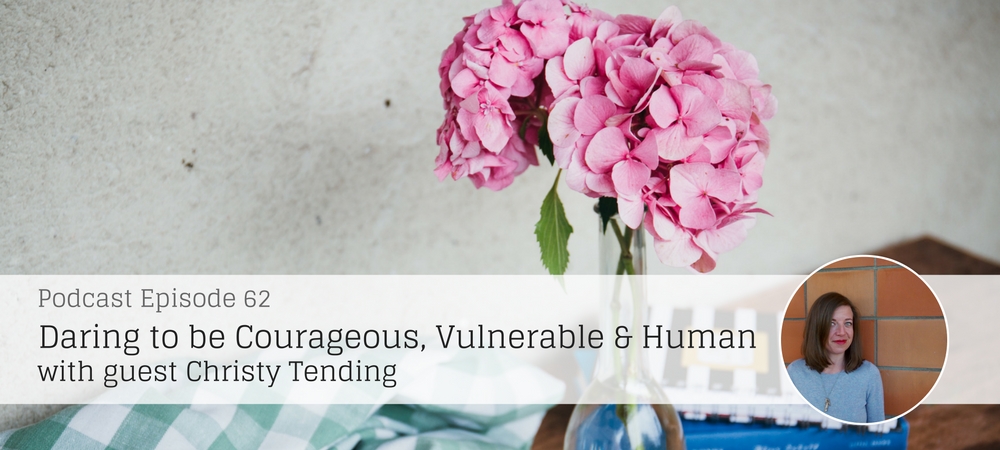 Daring to be Courageous, Vulnerable, and Human with guest Christy Tending