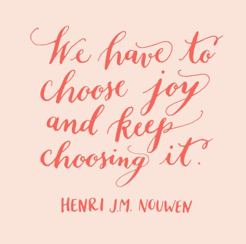 we have to choose joy and keep choosing it