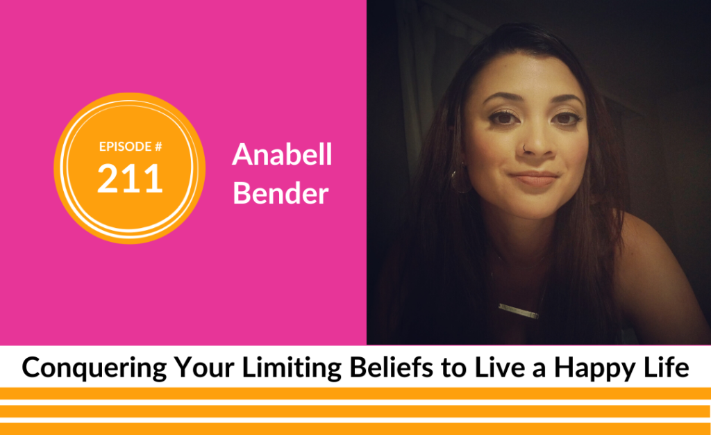 Anabell Bender on Conquering Your Limiting Beliefs to Live a Happy Life