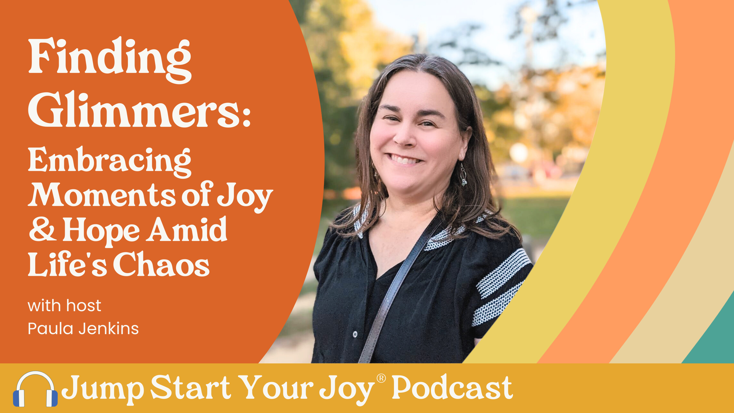 Finding Glimmers: Embracing Moments of Joy and Hope Amid Life's Chaos with host Paula Jenkins